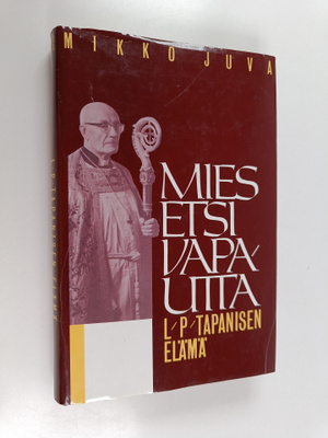 Mikko Juva : Mies etsi vapautta : L. P. Tapanisen elämä