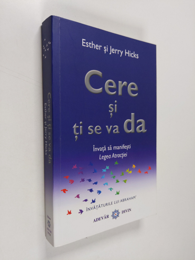 Esther Hicks ym. : Cere si ti se va da - invata sa manife...