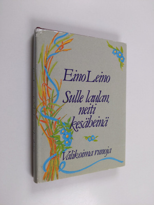 Eino Leino : Sulle laulan, neiti kesäheinä : valikoima ru...