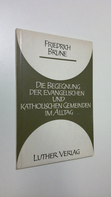 Friedrich Brune : Die Begegnung der evangelischen und kat...