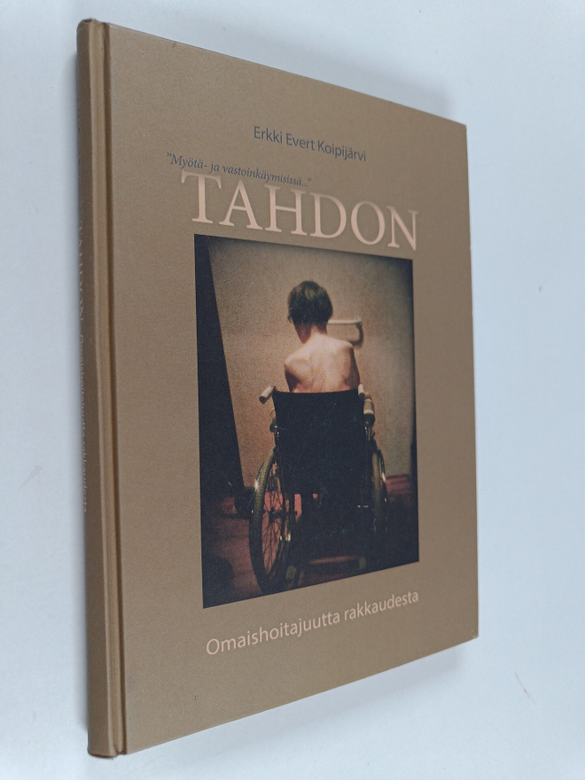 Erkki Koipijärvi : Tahdon : omaishoitajuutta rakkaudesta ...