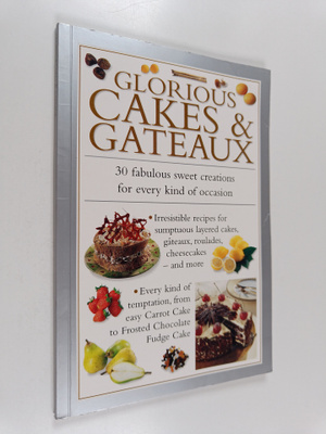 Glorious cakes & gateaux : 30 fabulous sweet creations fo...