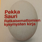 PEKKA SAURI: RATKAISEMATTOMIEN KYSYMYSTEN KIRJA - pikkukuva 1