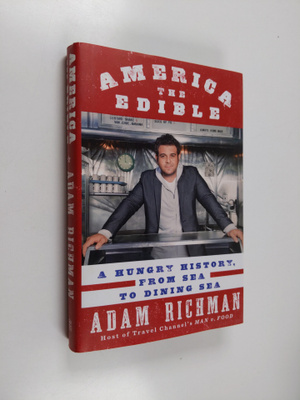 Adam Richman : America the Edible - A Hungry History, fro...