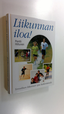 Pentti Hiltunen : Liikunnan iloa! : terveellisen liikunna...