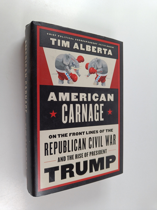 Tim Alberta : American carnage : on the front lines of th...
