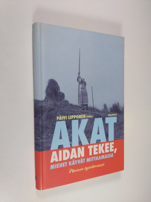 Päivi (toim.) Lipponen : Akat aidan tekee, miehet käyvät ...