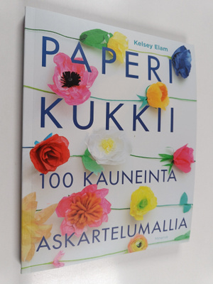 Kelsey Elam : Paperi kukkii : 100 kauneinta askartelumallia