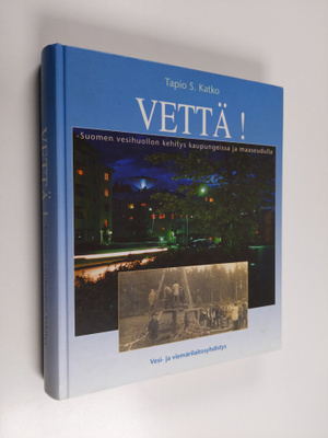 Tapio S. Katko : Vettä! : Suomen vesihuollon kehitys kaup...