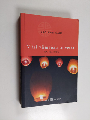Bronnie Ware : Viisi viimeistä toivetta : elä, älä kadu