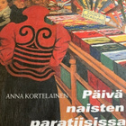 ANNA KORTELAINEN: PÄIVÄ NAISTEN PARATIISISSA - pikkukuva 1