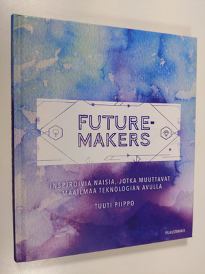 Tuuti Piippo : Futuremakers : inspiroivia naisia, jotka m...