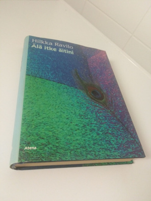 Hilkka Ravilo: Älä itke äitini