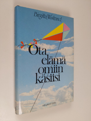 Birgitta Wistrand : Ota elämä omiin käsiisi : kannustuskirja
