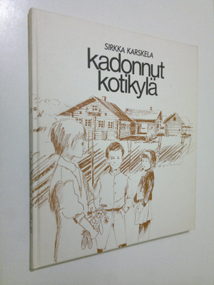 Sirkka Karskela : Kadonnut kotikylä (signeerattu)