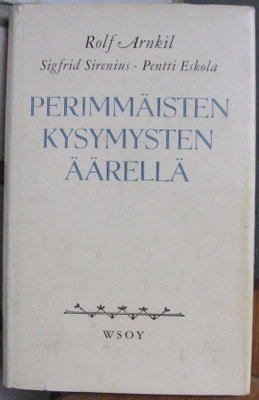 Rolf Arnkil: Perimmäisten kysymysten äärellä, Wsoy 1961.