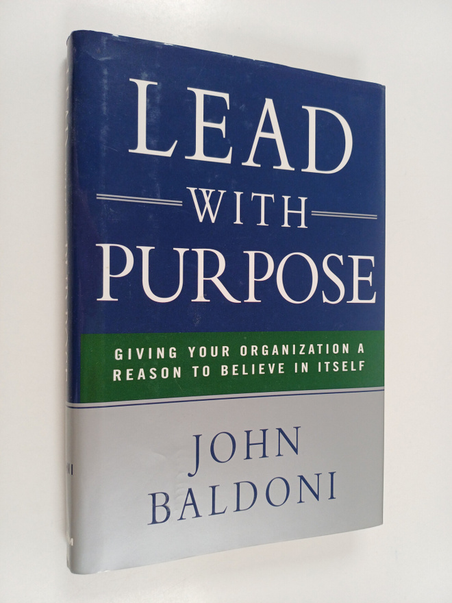 John Baldoni : Lead with Purpose - Giving Your Organizati...