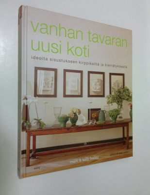 Mark Bailey : Vanhan tavaran uusi koti : ideoita sisustuk...