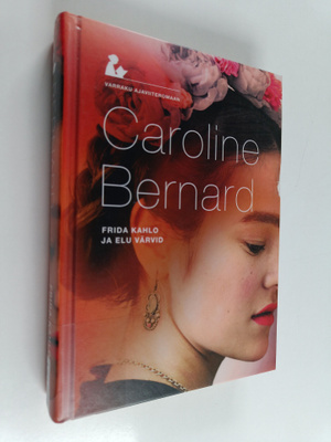 Caroline Bernard : Frida Kahlo ja elu värvid