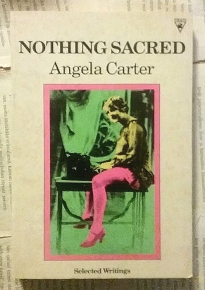 Angela Carter - Nothing Sacred • Selected Writings