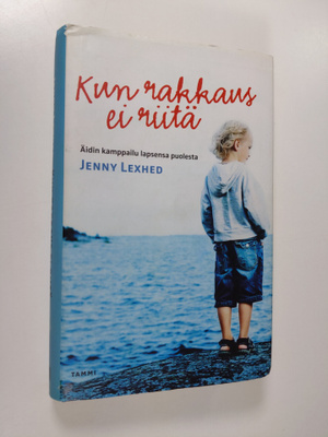 Jenny Lexhed : Kun rakkaus ei riitä : äidin kamppailu lap...