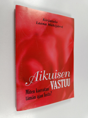 Leena Mäkijärvi : Aikuisen vastuu : miten kasvatan tämän ...
