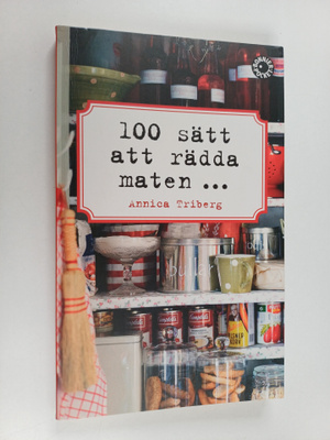 Annica Triberg : 100 sätt att rädda maten