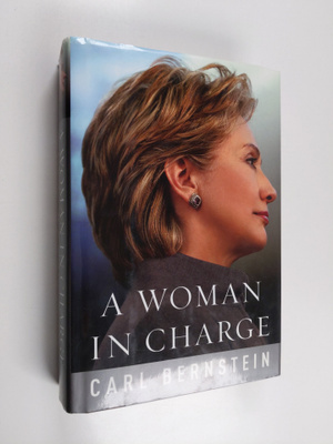 Carl Bernstein : A woman in charge : the life of Hillary ...