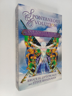 Bruce H. Lipton ym. : Spontaneous Evolution : Our Positiv...