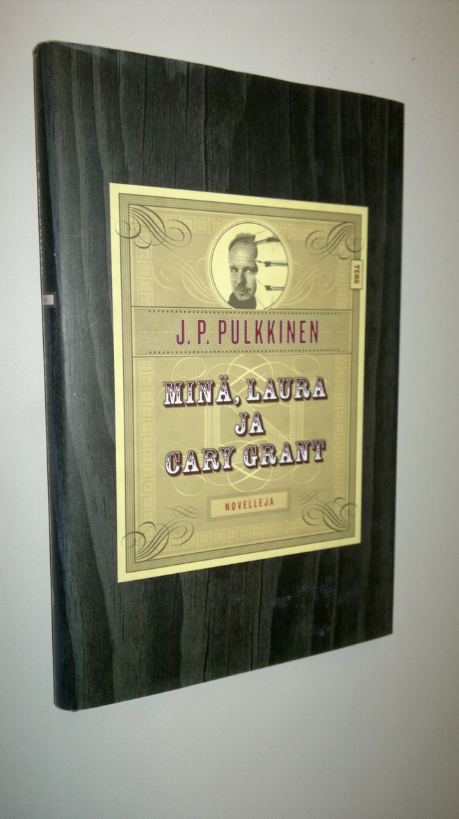 J. P. Pulkkinen : Minä, Laura ja Cary Grant : kertomuksia...