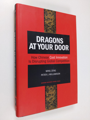 Ming Zeng : Dragons at your door : how Chinese cost innov...