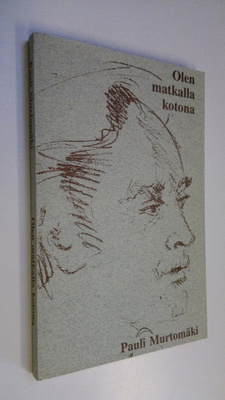Pauli Murtomäki : Olen matkalla kotona : runoja vuosilta ...