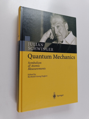 Julian Schwinger : Quantum mechanics : symbolism of atomi...