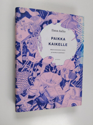 Ilana Aalto : Paikka kaikelle : mistä tavaratulva syntyy ...