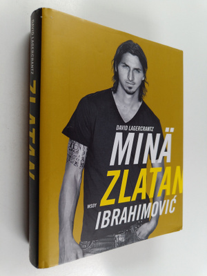 Zlatan Ibrahimovic : Minä Zlatan Ibrahimovic