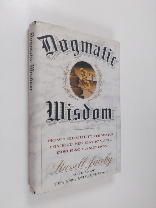 Russell Jacoby : Dogmatic Wisdom - How the Culture Wars D...
