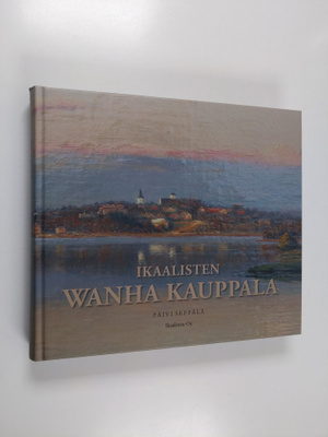 Päivi Seppälä : Ikaalisten Wanha Kauppala - pienin, kaune...
