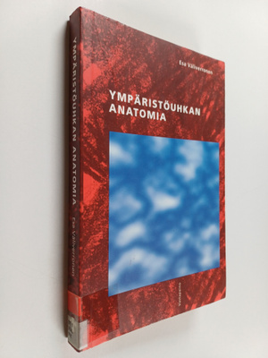 Esa Väliverronen : Ympäristöuhkan anatomia : tiede, media...