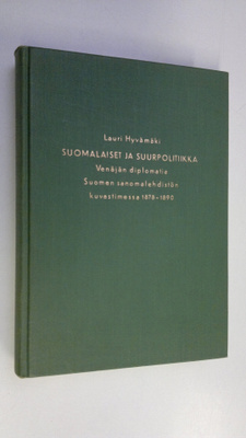 Lauri Hyvämäki : Suomalaiset ja suurpolitiikka : Venäjän ...