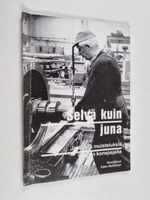 Selvä kuin juna : juttuja ja muisteluksia Pasilan konepaj...
