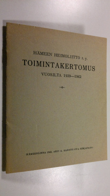 Hämeen Heimoliitto r.y. Toimintakertomus vuosilta 1939-1945