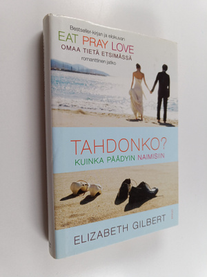 Elizabeth Gilbert : Tahdonko : kuinka päädyin naimisiin