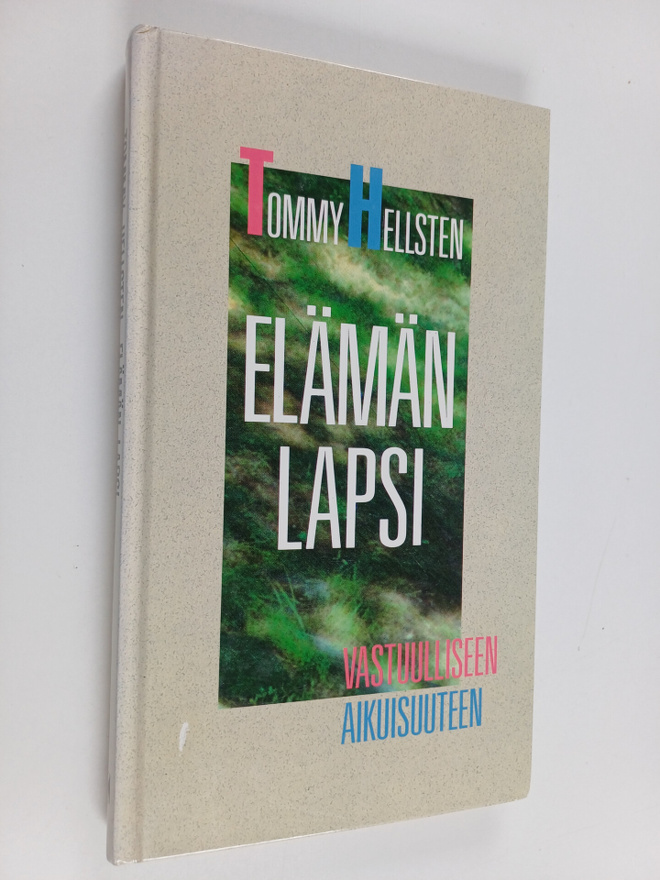 Tommy Hellsten : Elämän lapsi : vastuulliseen aikuisuuteen