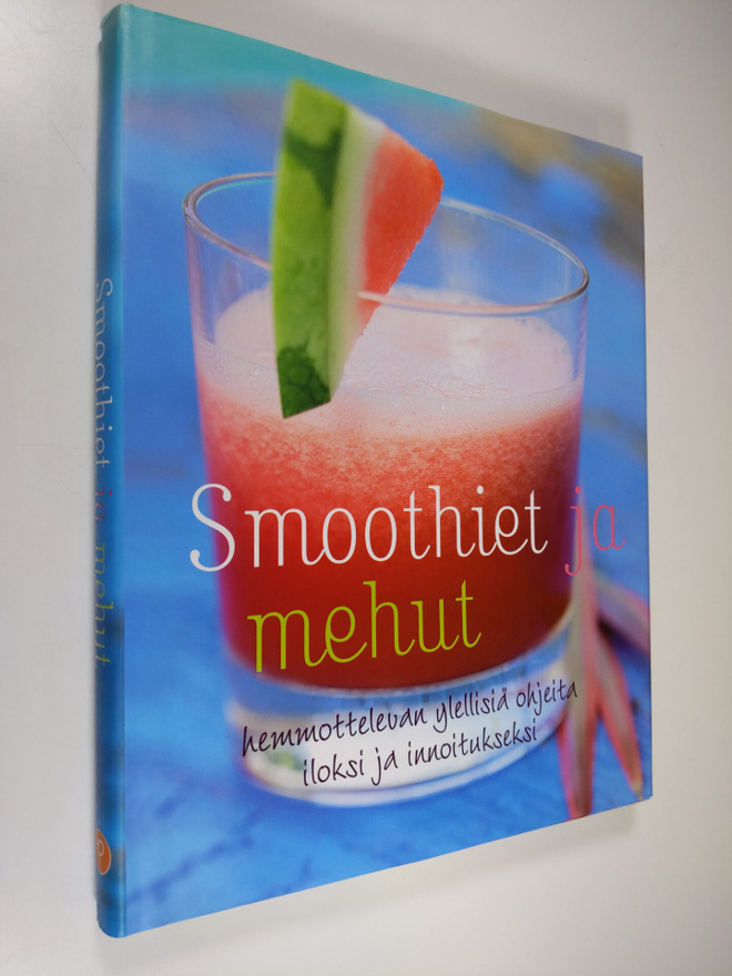 Smoothiet ja mehut : hemmottelevan ylellisiä ohjeita ilok...