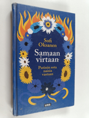Sofi Oksanen : Samaan virtaan : Putinin sota naisia vastaan