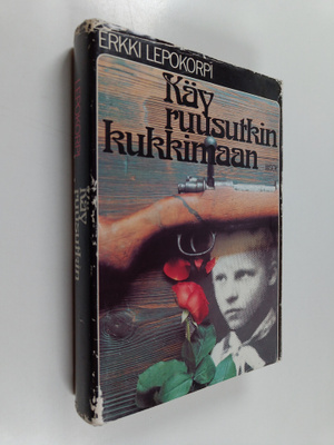 Erkki Lepokorpi : Käy ruusutkin kukkimaan