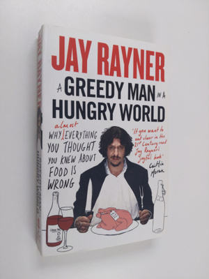 Jay Rayner : A greedy man in a hungry world : why (almost...