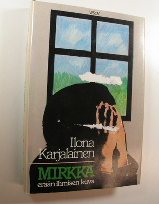 Ilona Karjalainen : Mirkka, erään ihmisen kuva : kertomus...