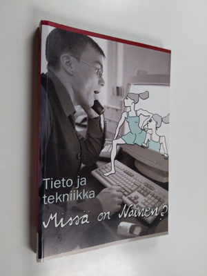 Tieto ja tekniikka : missä on nainen?