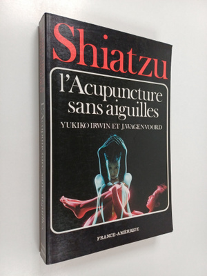 Yukiko Irwin ym. : L'acupuncture Sans Aiguilles Par le Ma...